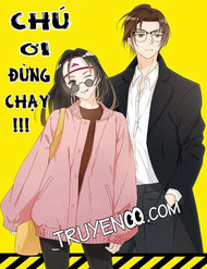 Chú Ơi Đừng Chạy!!! Chú Ơi Đừng Chạy!!!